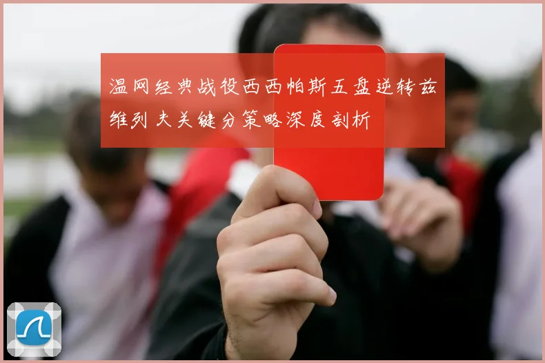 温网经典战役西西帕斯五盘逆转兹维列夫关键分策略深度剖析